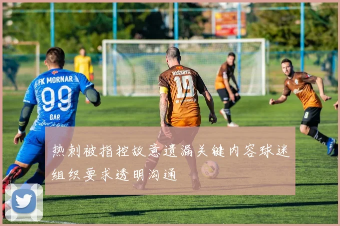 热刺被指控故意遗漏关键内容球迷组织要求透明沟通