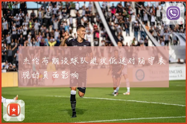 杰伦布朗谈球队进攻低迷对防守表现的负面影响