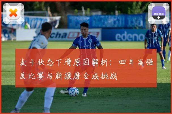 麦卡状态下滑原因解析：四年高强度比赛与新援磨合成挑战